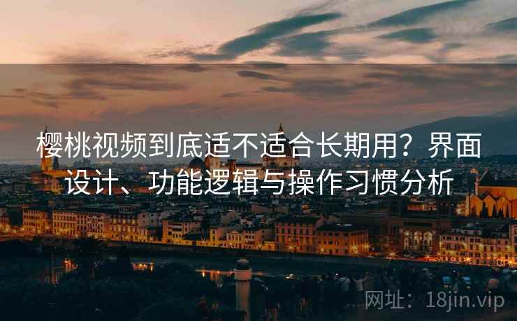 樱桃视频到底适不适合长期用？界面设计、功能逻辑与操作习惯分析  第1张